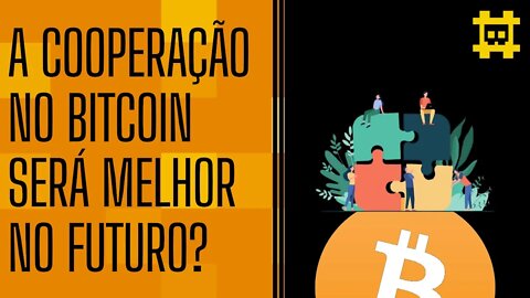 Como será o nível de cooperação no Bitcoin daqui algumas décadas? - [CORTE]