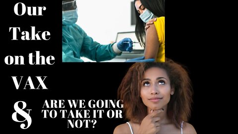 Our Take on the VAX and Are We Going To Take It or Not | Fear or Faith You Choose