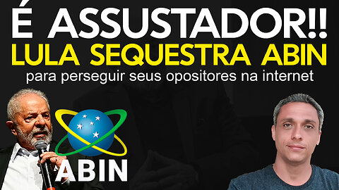 Pior que imaginávamos - LULA sequestra a ABIN para perseguir seus opositores na internet