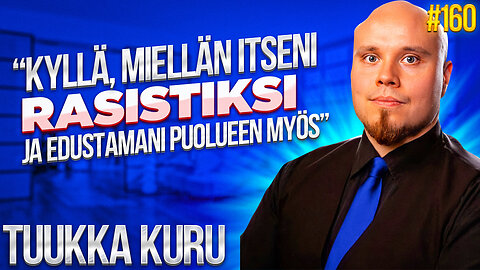 #160 - Tuukka Kuru - "Kyllä, miellän itseni rasistiksi ja edustamani puolueen myös"