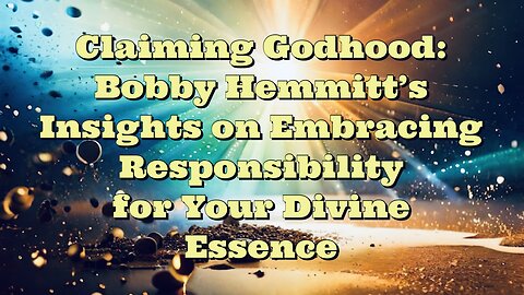 Bobby Hemmitt: Embracing Responsibility for Your Divine Essence