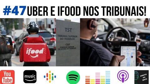 #47 UBER E IFOOD NOS TRIBUNAIS!