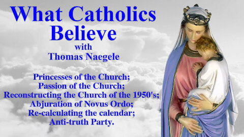 Princesses of the Church; Passion of the Church; Reconstructing the Church of the 1950's; Abjuration of Novus Ordo; Re-calculating the calendar; Anti-truth Party.