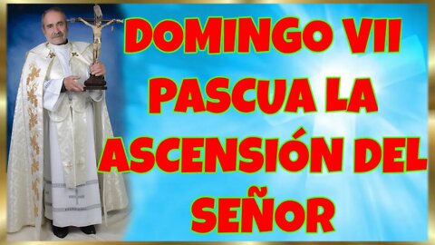 149 DOMINGO VII PASCUA LA ASCENSIÓN DEL SEÑOR 2022. 4K