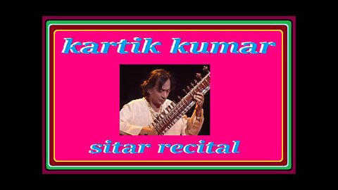 KARTICK KUMAR---SITAR RECITAL