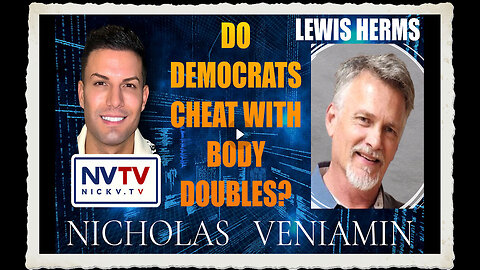 Lewis Herms Discusses If Democrats Cheat With Body Doubles with Nicholas Veniamin