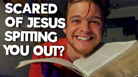 ARE YOU AFRAID OF JESUS SPITTING YOU OUT?BIBLE STUDY