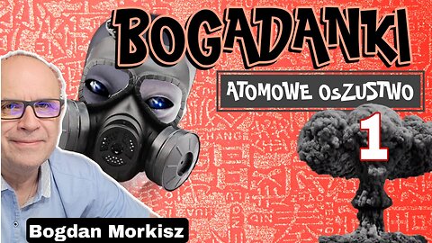 Bogadanki - Atomowe oszustwo