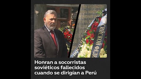 Honran a socorristas soviéticos fallecidos cuando se dirigían a Perú