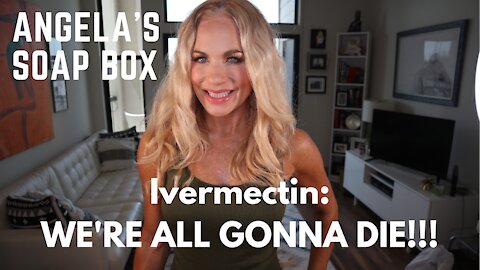 Ivermectin: WE'RE ALL GONNA DIE!!!