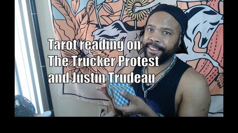 Tarot Reading on The Trucker Protest and Justin Trudeau