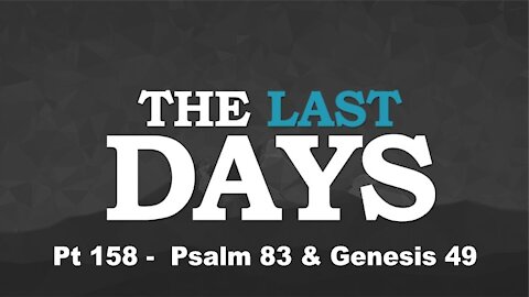 Psalm 83 & Genesis 49 - The Last Days Pt 158