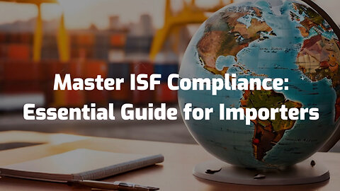 Demystifying ISF Compliance: What You Need to Know for Smooth Customs Clearance!