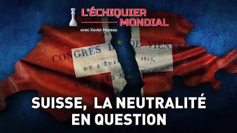 L'ECHIQUIER MONDIAL : SUISSE, LA NEUTRALITÉ EN QUESTION