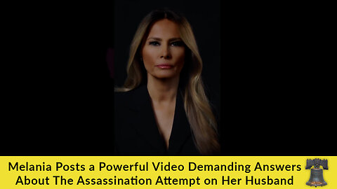 Melania Posts a Powerful Video Demanding Answers About The Assassination Attempt on Her Husband