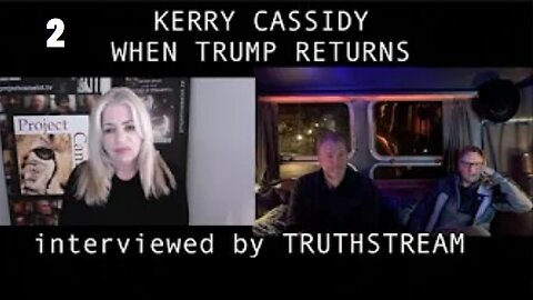 IF TRUMP RETURNS: KERRY CASSIDY INTERVIEWED BY TRUTHSTREAM [p.two]