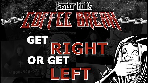 GET RIGHT OR GET LEFT / Pastor Bob's Coffee Break