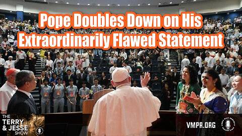 18 Sep 24 - The Terry & Jesse Show: Pope Doubles Down on His Extraordinarily Flawed Statement