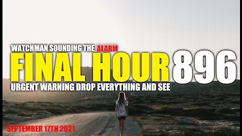 FINAL HOUR 896 - URGENT WARNING DROP EVERYTHING AND SEE - WATCHMAN SOUNDING THE ALARM