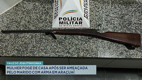 Vale do Jequitinhonha: Mulher Foge de Casa após ser Ameaçada pelo Marido com Arma em Araçuaí.