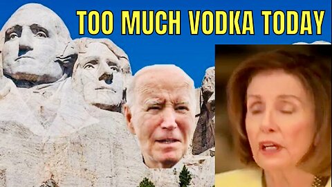 Somebody Hit the Bottle 🍸 Early Today! (Nancy Pelosi says BIDEN should be on Mt. Rushmore)