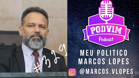 MARCOS LOPES (MEU POLÍTICO FAVORITO) - PODVIM #329