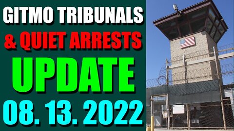 GITMO TRIBUNALS & QUIET ARRESTS INTEL UPDATE (AUGUST 13, 2022) - TRUMP NEWS