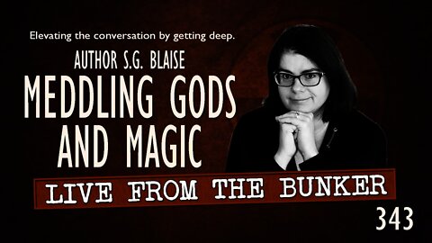 Live From the Bunker 343: Author S.G. Blaise Talks Magic & Meddling Gods