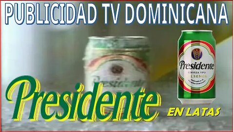 Cerveza Presidente Ahora En Latas -PUBLICIDAD TV DOMINICANA 90s