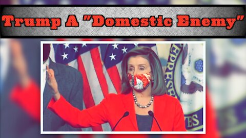 Pelosi Calls Trump A Domestic Enemy