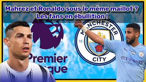 Transfert inattendu ? Riyad Mahrez et Cristiano Ronaldo pourraient se retrouver dans la même équipe!