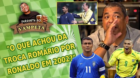 "O que achou da TROCA Romário por Ronaldo em 2002?" PERGUNTE AO VAMPETA #66