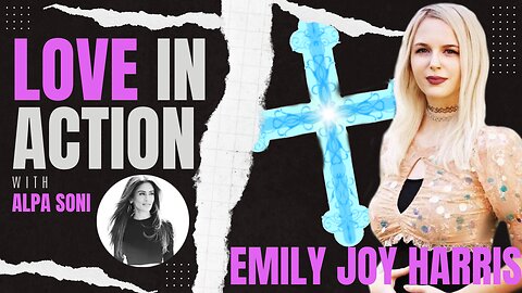 Emily Joy Harris on The Love In Action Podcast - Overcoming Persecution