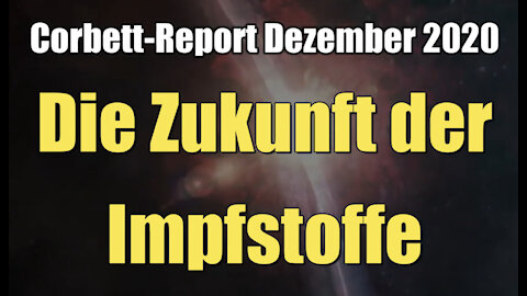 Die Zukunft der Impfstoffe (Corbett-Report I 23.12.2020)