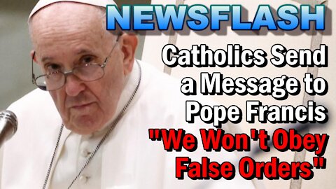 NEWSFLASH: Catholics Send a Message to Pope Francis "We will Not Obey False Orders"!