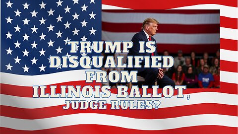 Trump is disqualified from Illinois ballot, judge rules?