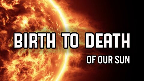 OUR AMAZING SUN - FROM BIRTH - TO DEATH!