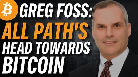 Greg Foss: All Path's Lead to Bitcoin