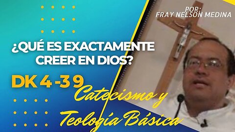 DK4 -39- ¿Qué es exactamente creer en Dios? Fray Nelson Medina.