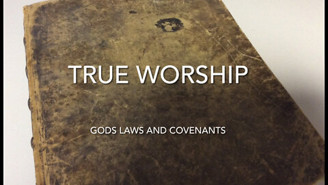 Gods Laws and Covenants pt.6 (True worship)