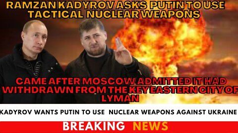 Brutal Kadyrov!!! Chechen Dictator Kadyrov Asks Vladimir Putin To Use Nuclear Weapons In Ukraine