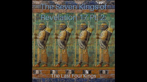 The Seven Kings of Revelation 17 Pt. 2: The Last Four Kings