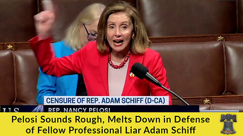 Pelosi Sounds Rough, Melts Down in Defense of Fellow Professional Liar Adam Schiff