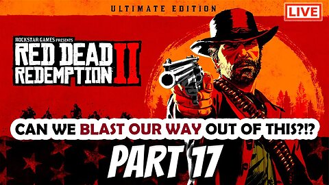 RDR2 Live Stream Part 17: Can We Blast Our Way Out of This?!?