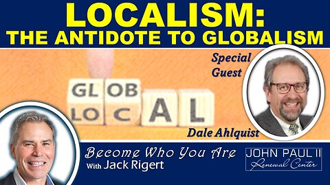 Localism: The Antidote to Globalism, with Dale Ahlquist