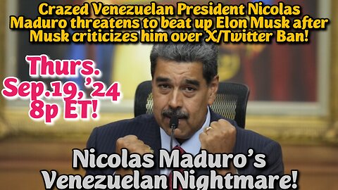 LIVE! Thurs.Sep.19,'24 8p ET: Nicholas Maduro's Venezuelan Nightmare - the Failure of Marxist Socialism. Venezuela is realing from economic decline, he attacked Musk for criticizing it's publicly abusive language, and its goal to intervene