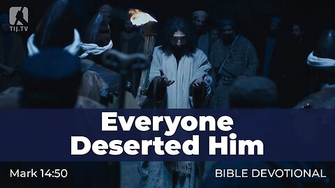 156. Everyone Deserted Him – Mark 14:50