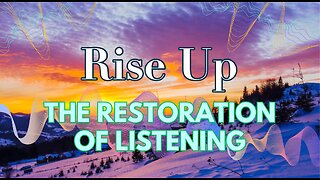 Rise Up! The Restoration of Listening