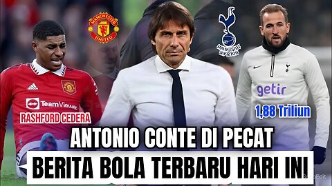 Berita Bola Terbaru Hari ini | Antonio conte Dipecat Rashford Cedera Harga kane 1,88 Triliun