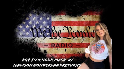 #48 We The People Radio - F*CK YOUR MASK w/ @Alisonwonderlandreturns